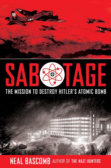 Sabotage: The Mission to Destroy Hitler's Atomic Bomb