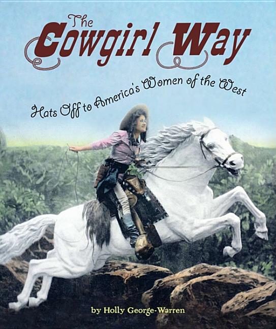 The Cowgirl Way: Hats Off to America's Women of the West