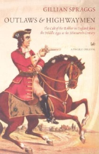Outlaws and Highwaymen: The Cult of the Robber in England from the Middle Ages to the Nineteenth Century
