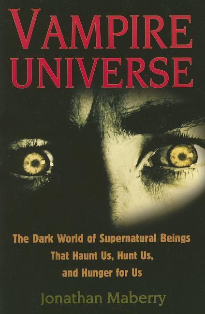 Vampire Universe: The Dark World of Supernatural Beings That Haunt Us, Hunt Us, and Hunger for Us