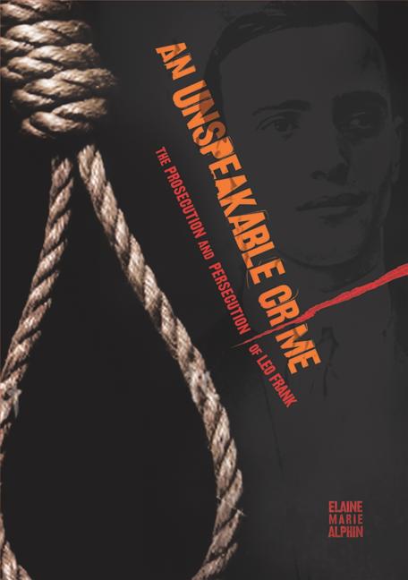 An Unspeakable Crime: The Prosecution and Persecution of Leo Frank