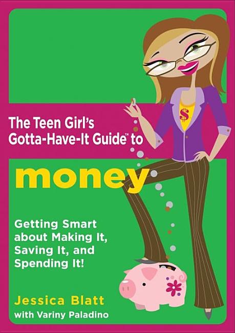The Teen Girl's Gotta-Have-It Guide to Money: Getting Smart about Making It, Saving It, and Spending It!