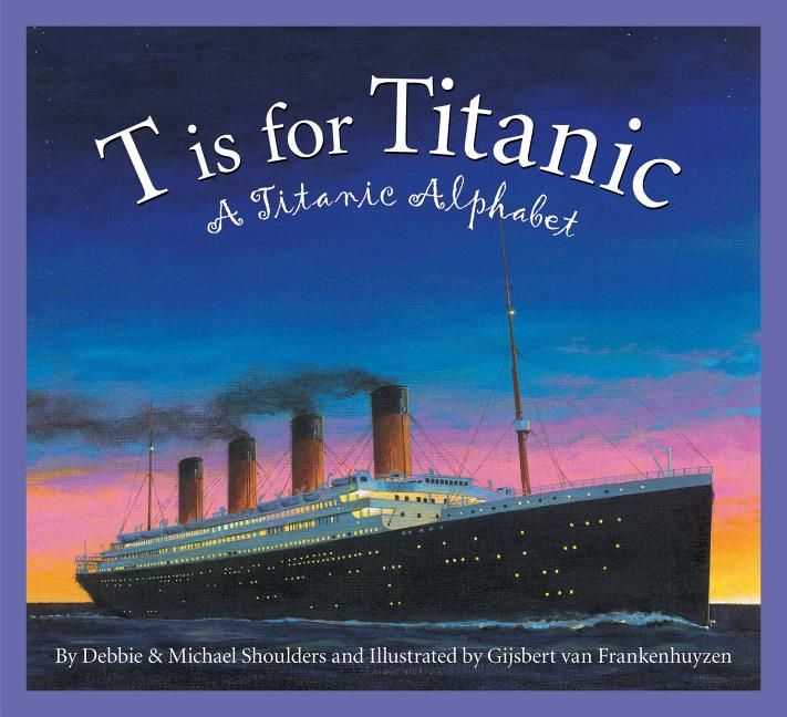 T is for Titanic: A Titanic Alphabet
