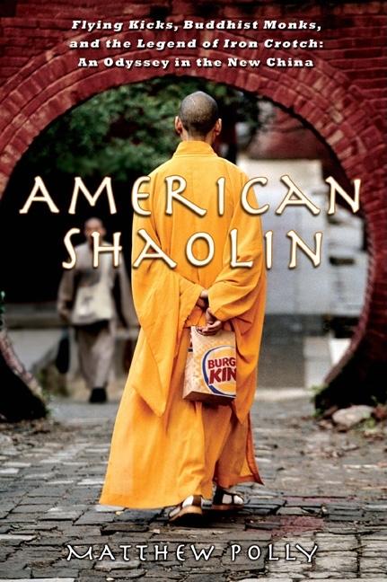 American Shaolin: Flying Kicks, Buddhist Monks, and the Legend of Iron Crotch: An Odyssey in the New China