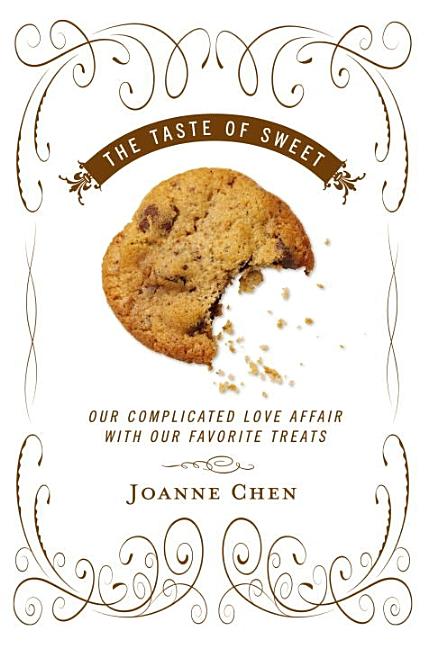 Taste of Sweet, The: Our Complicated Love Affair with Our Favorite Treats