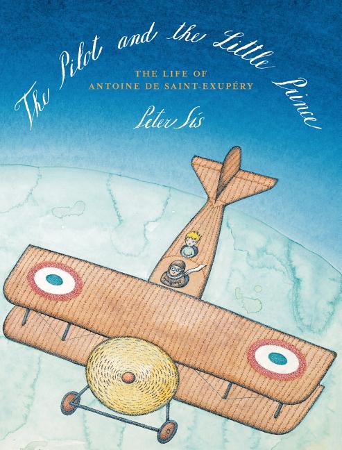 The Pilot and the Little Prince: The Life of Antoine de Saint-Exupery