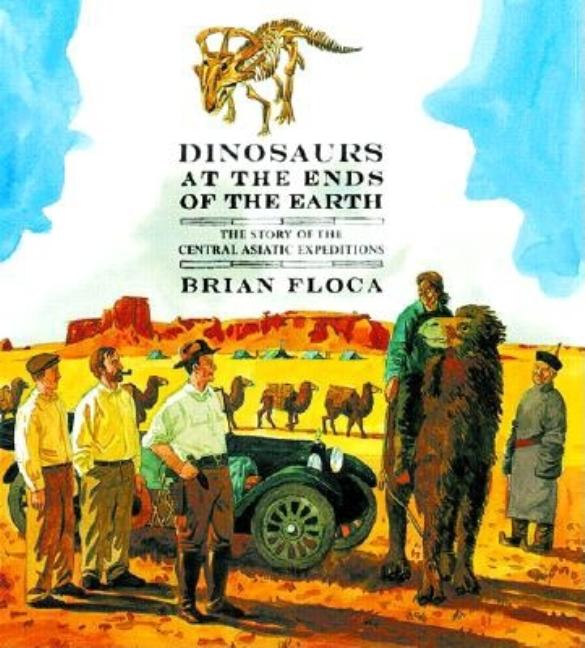 Dinosaurs at the Ends of the Earth: The Story of the Central Asiatic Expeditions