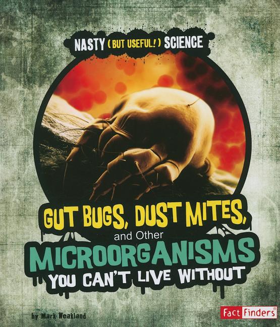 Gut Bugs, Dust Mites, and Other Microorganisms You Cant Live Without