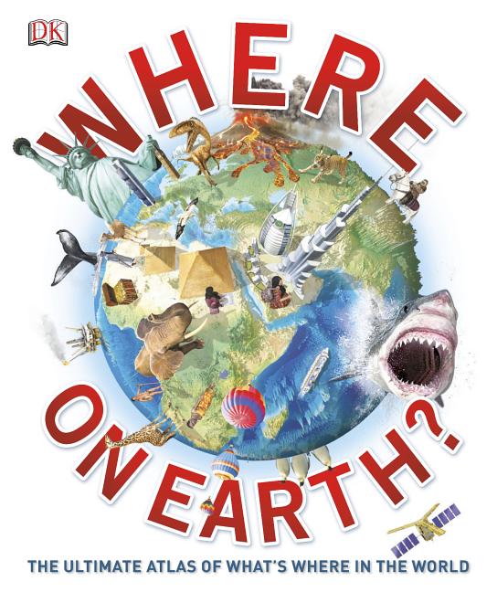 Where on Earth?: The Ultimate Atlas of What's Where in the World