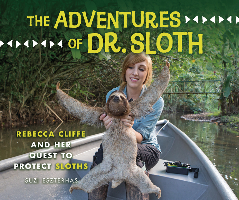 Adventures of Dr. Sloth, The: Rebecca Cliffe and Her Quest to Protect Sloths