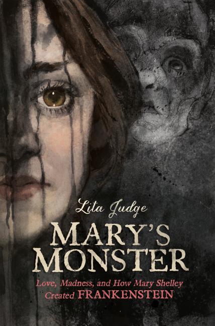 Mary's Monster: Love, Madness, and How Mary Shelley Created Frankenstein