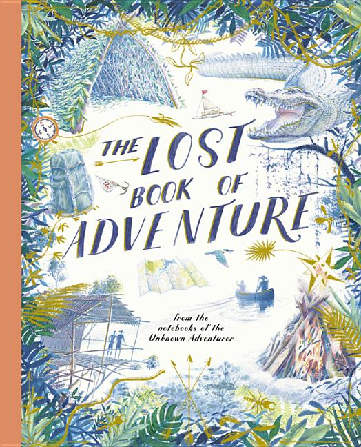 Lost Book of Adventure, The: From the Notebooks of the Unknown Adventurer