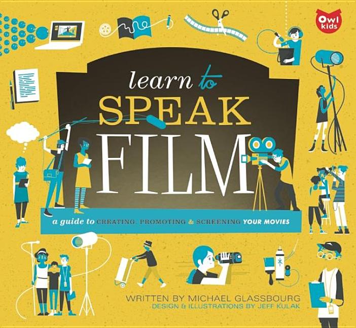 Learn to Speak Film: A Guide to Creating, Promoting, & Screening Your Movies