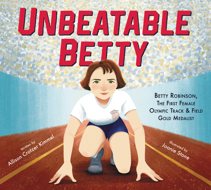Unbeatable Betty: Betty Robinson, the First Female Olympic Track & Field Gold Medalist