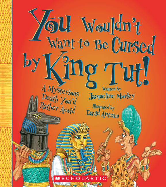 You Wouldn't Want to Be Cursed by King Tut!: A Mysterious Death You'd Rather Avoid