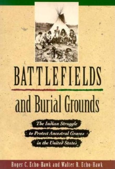 Battlefields and Burial Grounds: The Indian Struggle to Protect Ancestral Graves in the U.S.
