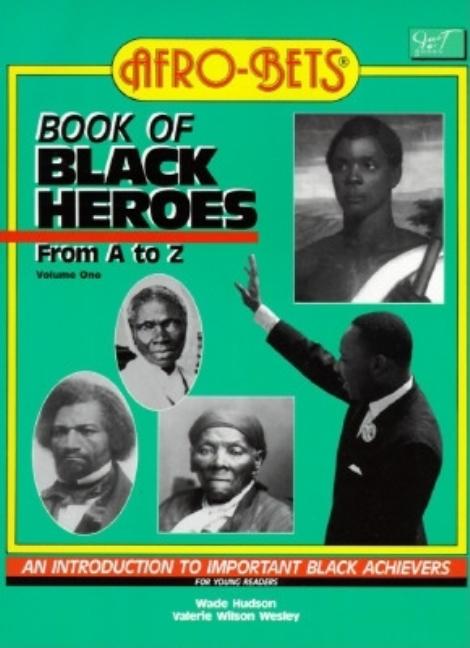 Afro-Bets Book of Black Heroes from A to Z: An Introduction to Important Black Achievers for Young Readers