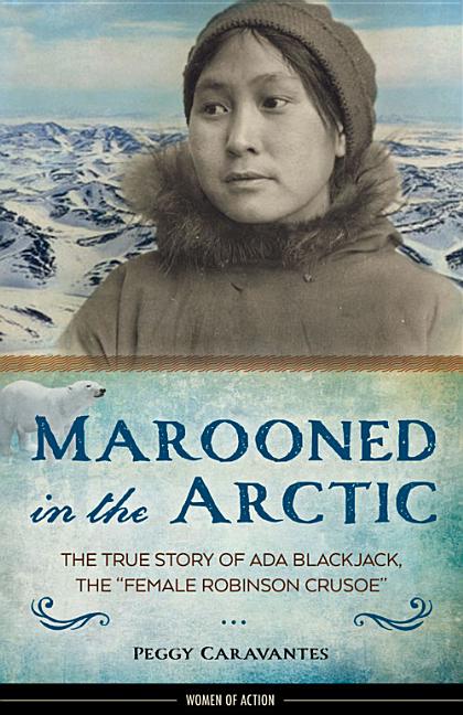 Marooned in the Arctic: The True Story of Ada Blackjack, the 'Female Robinson Crusoe'