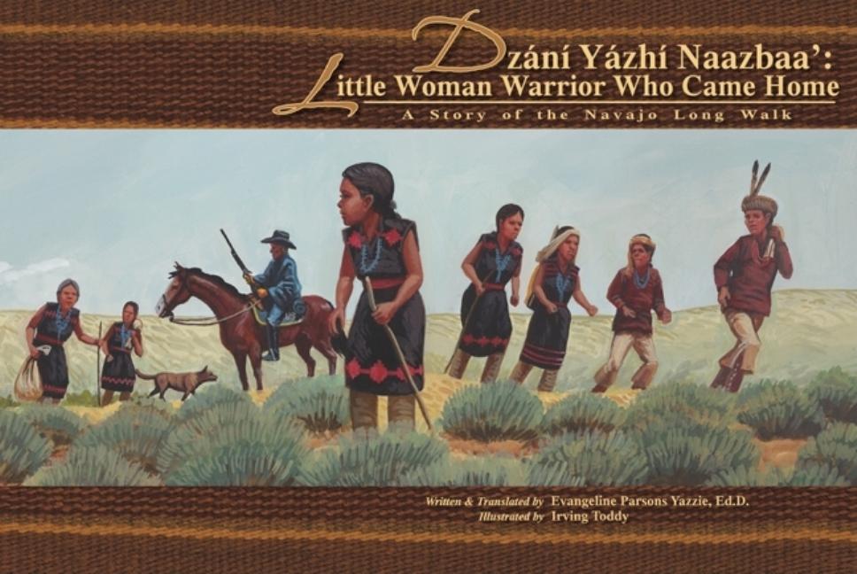 Dzani Yazhi Naazbaa: Little Woman Warrior Who Came Home: A Story of the Navajo Long Walk