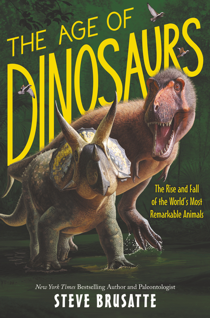Age of Dinosaurs, The: The Rise and Fall of the World's Most Remarkable Animals