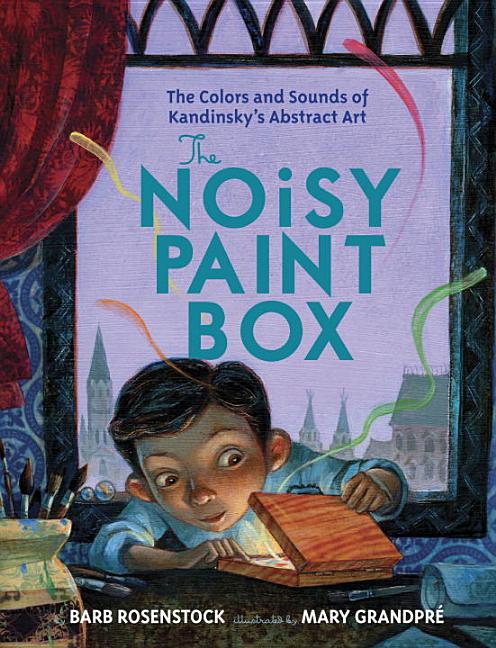 Noisy Paint Box, The: The Colors and Sounds of Kandinsky's Abstract Art