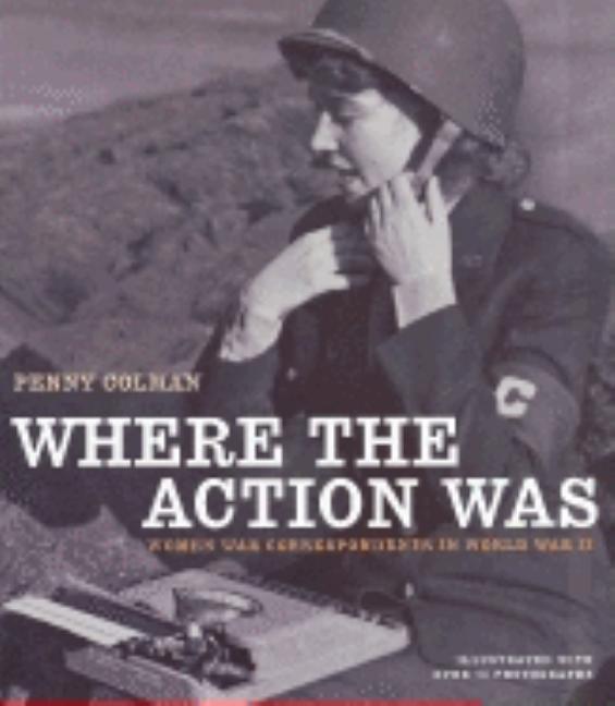 Where the Action Was: Women War Correspondents in World War II