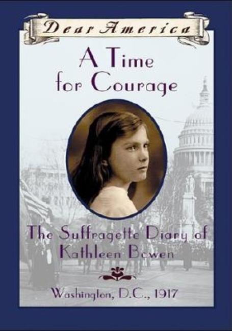 Time for Courage, A: The Suffragette Diary of Kathleen Bowen, Washington, D.C., 1917