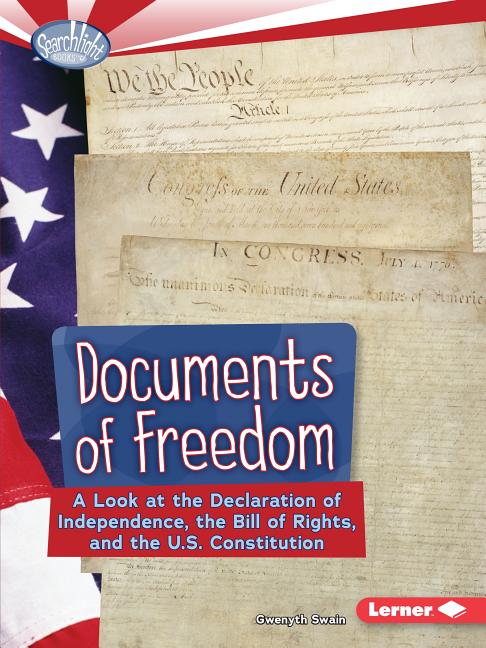 Documents of Freedom: A Look at the Declaration of Independence, the Bill of Rights, and the U.S. Constitution