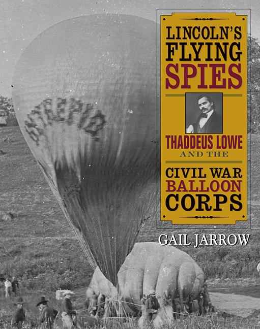 Lincoln's Flying Spies: Thaddeus Lowe & the Civil War Balloon Corp
