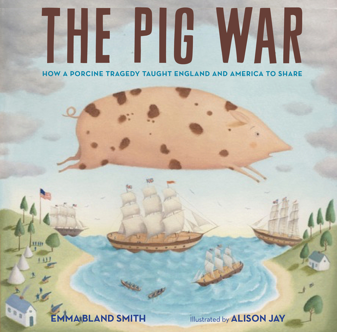 Pig War, The: How a Porcine Tragedy Taught England and America to Share