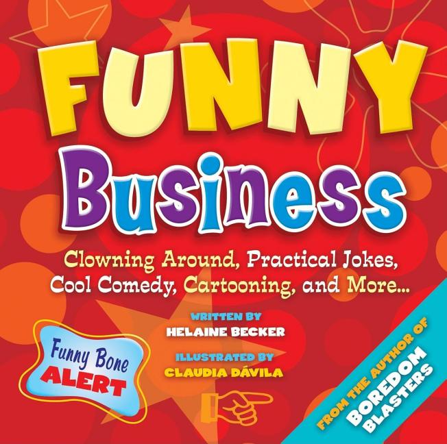 Funny Business: Clowning Around, Practical Jokes, Cool Comedy, Cartooning, and More...