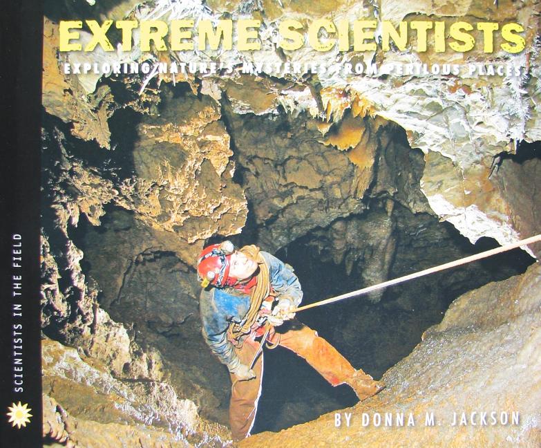Extreme Scientists: Exploring Nature's Mysteries from Perilous Places