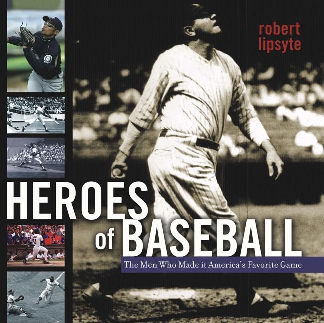 Heroes of Baseball: The Men Who Made It America's Favorite Game