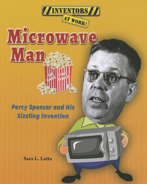 Microwave Man: Percy Spencer and His Sizzling Invention