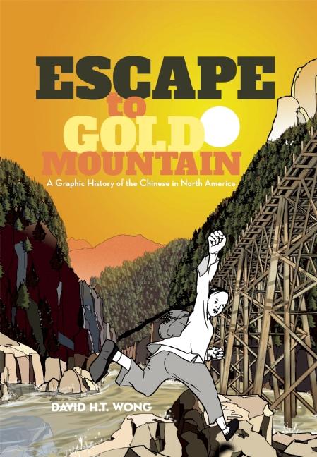 Escape to Gold Mountain: A Graphic History of the Chinese in North America