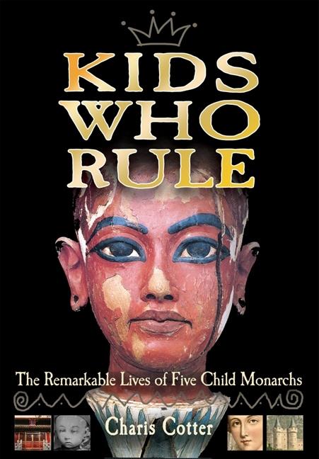 Kids Who Rule: The Remarkable Lives of Five Child Monarchs