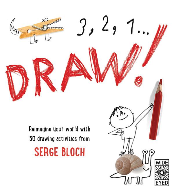 3, 2, 1, Draw!: Reimagine Your World with 50 Drawing Activities from Serge Bloch