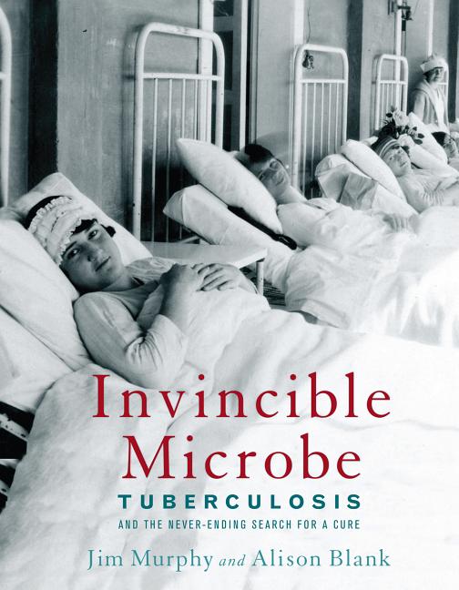 Invincible Microbe: Tuberculosis and the Never-Ending Search for a Cure