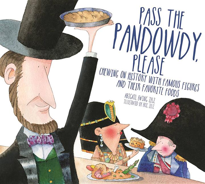 Pass the Pandowdy, Please: Chewing on History with Famous Folks and Their Fabulous Foods
