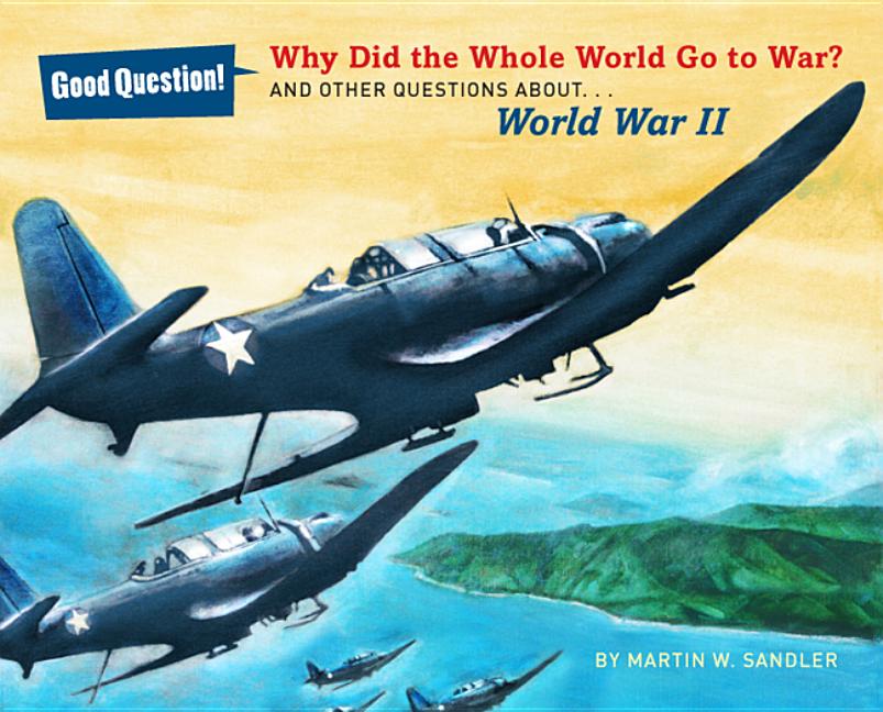 Why Did the Whole World Go to War?: And Other Questions About... World War II