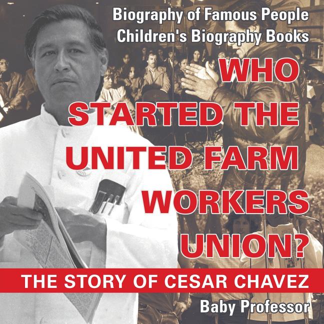 Who Started the United Farm Workers Union?: The Story of Cesar Chavez