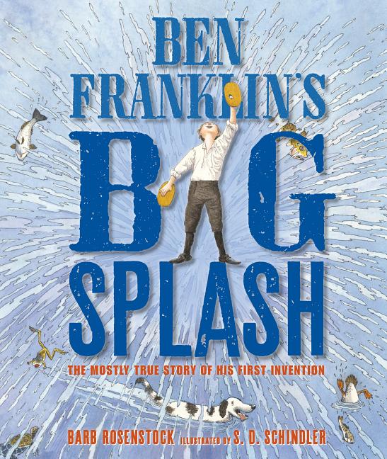 Ben Franklin's Big Splash: The Mostly True Story of His First Invention