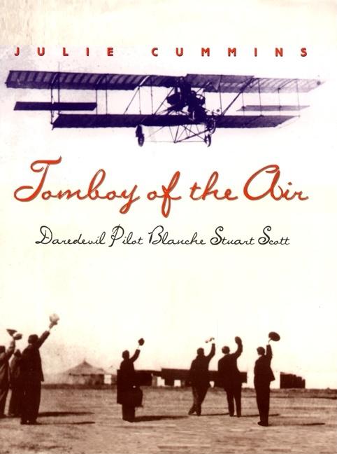 Tomboy of the Air: Daredevil Pilot Blanche Stuart Scott