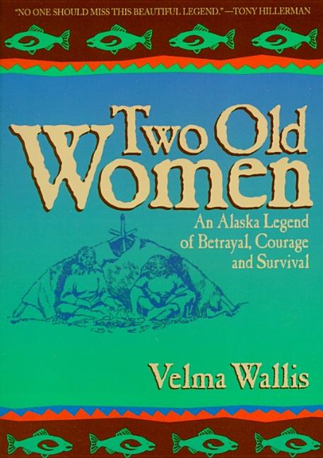 Two Old Women: An Alaska Legend of Betrayal, Courage, and Survival