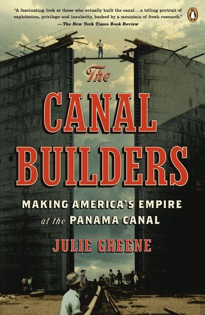 Canal Builders: Making America's Empire at the Panama Canal, The