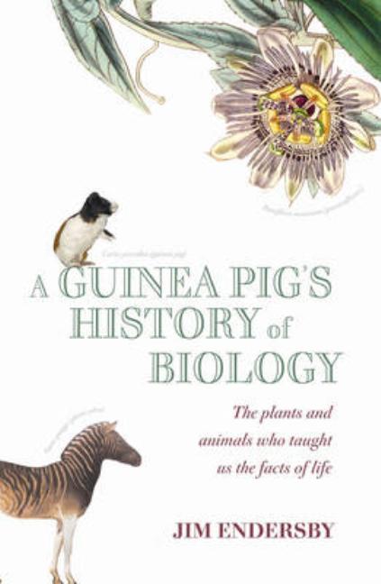A Guinea Pig's History of Biology: The Animals and Plants That Taught Us the Facts of Life