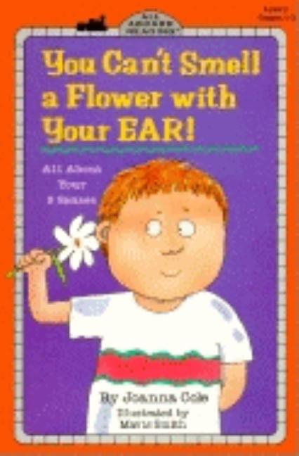 You Can't Smell a Flower with Your Ear: All about Your Five Senses