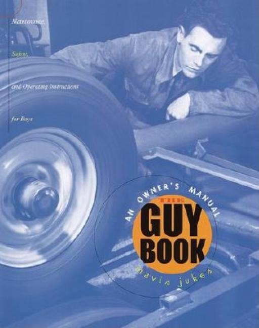 The Guy Book: An Owner's Manual: Maintenance, Safety, and Operating Instructions for Boys