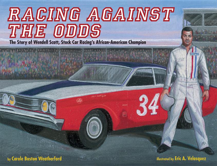 Racing Against the Odds: The Story of Wendell Scott, Stock Car Racings African-American Champion