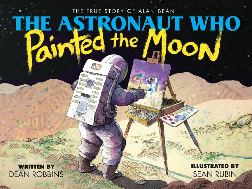 Astronaut Who Painted the Moon, The: The True Story of Alan Bean